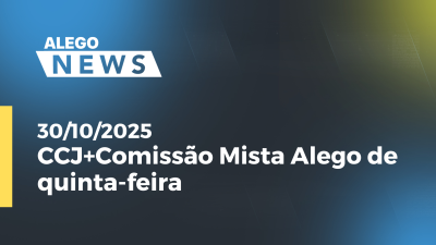 Imagem de capa do vídeo - CCJ+Comissão Mista Alego de quinta-feira