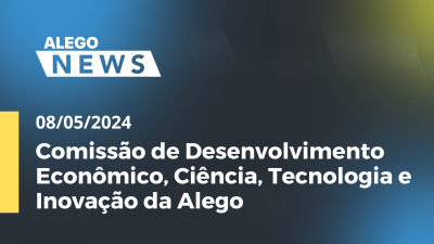 Imagem de capa do vídeo - Alego News Comissão de Desenvolvimento Econômico, Ciência, Tecnologia e Inovação da Alego