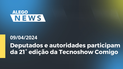 Imagem de capa do vídeo - Alego News Deputados e autoridades participam da 21° edição da Tecnoshow Comigo