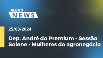 Imagem de capa do vídeo - Alego News  Dep. André do Premium- Sessão Solene - Mulheres do agronegócio