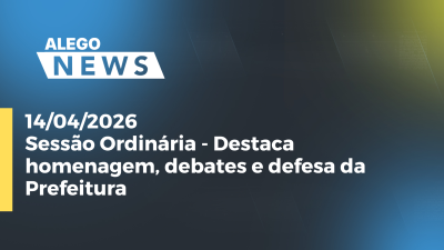 itemSessão Ordinária - Destaca homenagem, debates e defesa da Prefeitura