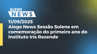 Imagem de capa do vídeo - Alego News Sessão Solene em comemoração do primeiro ano do Instituto Iris Rezende