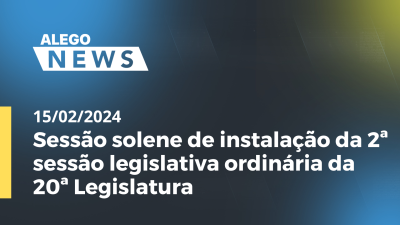 Imagem de capa do vídeo - Sessão solene de instalação da 2ª sessão legislativa ordinária da 20ª Legislatura