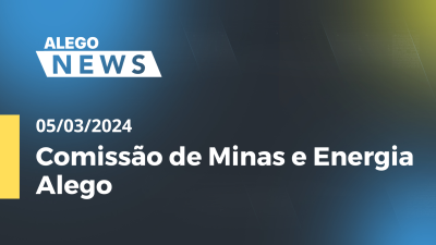 Imagem de capa do vídeo - Alego News Comissão de Minas e Energia Alego