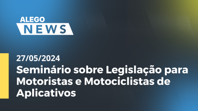 Imagem de capa do vídeo - Alego News Seminário sobre Legislação para Motoristas e Motociclistas de Aplicativos