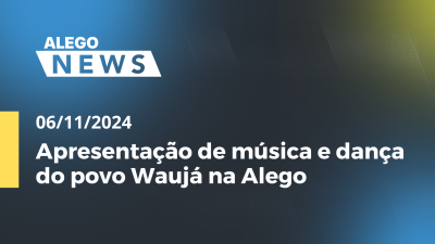 Imagem de capa do vídeo - Alego News  Apresentação de música e dança do povo Waujá na Alego