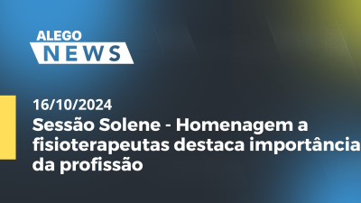 Imagem de capa do vídeo - Alego News Sessão Solene - Homenagem a fisioterapeutas destaca importância da profissão