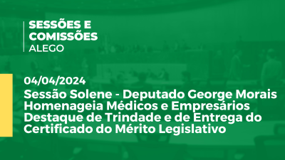 Imagem de capa do vídeo - Sessão Solene - Deputado George Morais Homenageia Médicos e Empresários Destaque de Trindade e de Entrega do Certificado do Mérito Legislativo