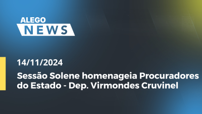 Imagem de capa do vídeo - Alego News Sessão Solene homenageia Procuradores do Estado - Dep. Virmondes Cruvinel