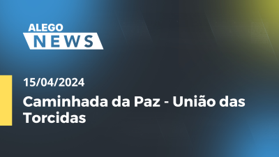 Imagem de capa do vídeo - Alego News  Caminhada da Paz - União das Torcidas