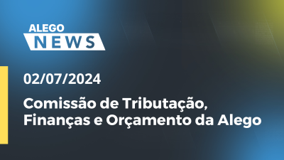 Imagem de capa do vídeo - Alego News Comissão de Tributação, Finanças e Orçamento da Alego