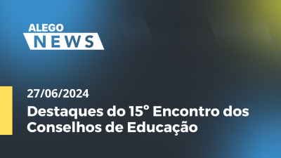 Imagem de capa do vídeo - Alego News Destaques do 15º Encontro dos Conselhos de Educação