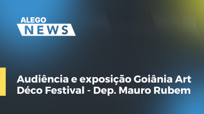 Imagem de capa do vídeo - Audiência e exposição Goiânia Art Déco Festiva l- Dep.Mauro Rubem