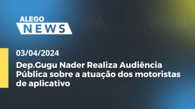 Imagem de capa do vídeo - Alego News - Dep.Gugu Nader Realiza Audiência Pública sobre a atuação dos motoristas de aplicativo