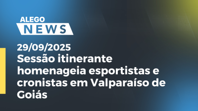 itemSessão itinerante homenageia esportistas e cronistas em Valparaíso de Goiás