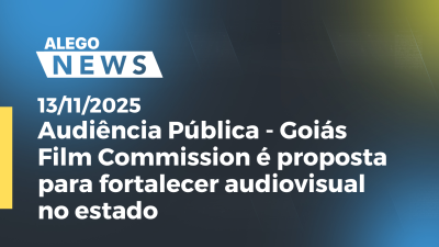 Imagem de capa do vídeo - Audiência Pública - Goiás Film Commission é proposta para fortalecer audiovisual no estado