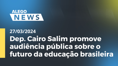 Imagem de capa do vídeo - A.News Dep. Cairo Salim promove audiência pública sobre o futuro da educação brasileira