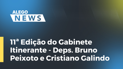 Imagem de capa do vídeo - 11ª Edição do Gabinete Itinerante - Deps. Bruno Peixoto e Cristiano Galindo