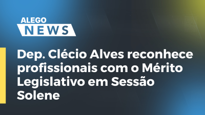 Imagem de capa do vídeo - Clécio Alves reconhece profissionais com o Mérito Legislativo em Sessão Solene