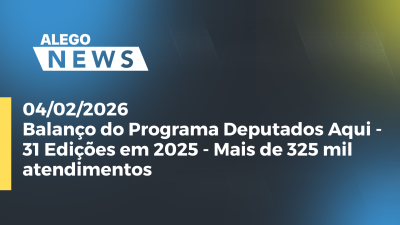 itemBalanço do Programa Deputados Aqui - 31 Edições em 2025 - Mais de 325 mil atendimentos