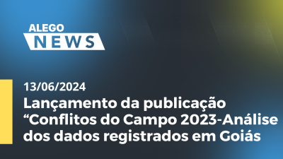 Imagem de capa do vídeo - Alego News Lançamento da publicação “Conflitos do Campo 2023-Análise dos dados registrados em Goiás