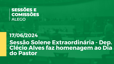 Imagem de capa do vídeo - Sessão Solene Extraordinária - Dep. Clécio Alves faz homenagem ao Dia do Pastor