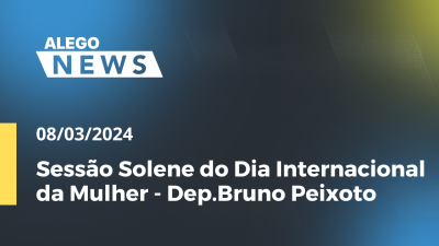 Imagem de capa do vídeo - Alego News Sessão Solene do Dia Internacional da Mulher - Dep.Bruno Peixoto