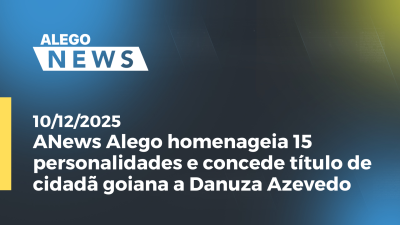 itemANews: Alego homenageia 15 personalidades e concede título de cidadã goiana a Danuza Azevedo