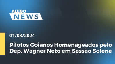 Imagem de capa do vídeo - Alego News Pilotos Goianos Homenageados pelo Dep. Wagner Neto em Sessão Solene