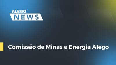 Imagem de capa do vídeo - Comissão de Minas e Energia Alego