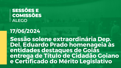 Imagem de capa do vídeo - Sessão solene extraordinária Dep. Del. Eduardo Prado homenageia às entidades destaques de Goiás entrega de Título de Cidadão Goiano e Certificado do Mérito Legislativo