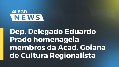 Imagem de capa do vídeo - Dep. Delegado Eduardo Prado homenageia  membros da Acad. Goiana de Cultura Regionalista