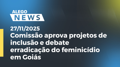 itemComissão aprova projetos de inclusão e debate erradicação do feminicídio em Goiás
