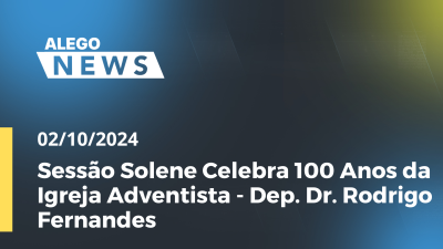 Imagem de capa do vídeo - Alego News Sessão Solene Celebra 100 Anos da Igreja Adventista- Dep. Dr. Rodrigo Fernandes