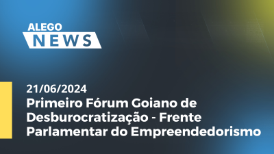 Imagem de capa do vídeo - A. News Primeiro Fórum Goiano de Desburocratização - Frente Parlamentar do Empreendedorismo