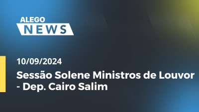 Imagem de capa do vídeo - Alego News Sessão Solene Ministros de Louvor - Dep. Cairo Salim