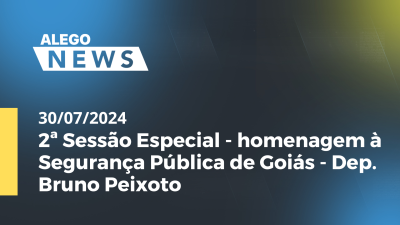 Imagem de capa do vídeo - Alego News 2ª Sessão Especial - homenagem à Segurança Pública de Goiás - Dep. Bruno Peixoto