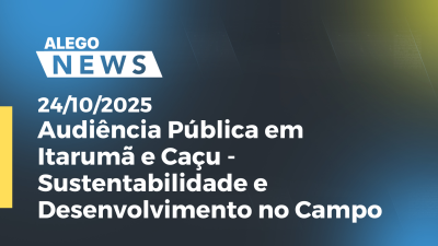 Imagem de capa do vídeo - Audiência Pública em Itarumã e Caçu - Sustentabilidade e Desenvolvimento no Campo