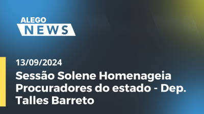 Imagem de capa do vídeo - Alego News  Sessão Solene Homenageia Procuradores do estado - Dep. Talles Barreto