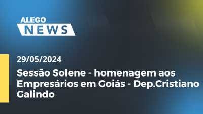 Imagem de capa do vídeo - Alego News Sessão Solene - homenagem aos Empresários em Goiás- Dep.Cristiano Galindo