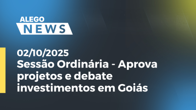 itemSessão Ordinária - Aprova projetos e debate investimentos em Goiás