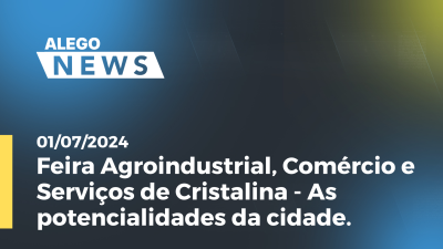 Imagem de capa do vídeo - Alego News Feira Agroindustrial, Comércio e Serviços de Cristalina - As potencialidades da cidade