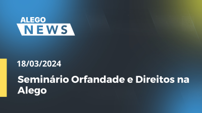 Imagem de capa do vídeo - Alego News  Seminário Orfandade e Direitos na Alego