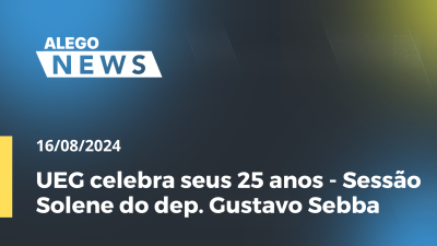 Imagem de capa do vídeo - Alego News  UEG celebra seus 25 anos - Sessão Solene do dep. Gustavo Sebba