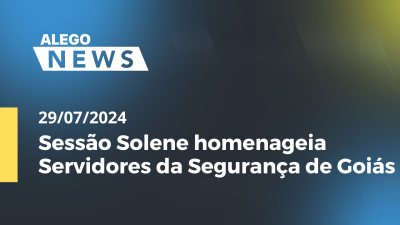 Imagem de capa do vídeo - Alego News Sessão Solene homenageia Servidores da Segurança de Goiás