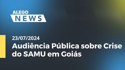 Imagem de capa do vídeo - Alego News Audiência Pública sobre Crise do SAMU em Goiás