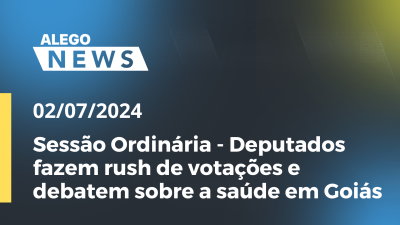 Imagem de capa do vídeo - Sessão Ordinária - Deputados fazem rush de votações e debatem sobre a saúde em Goiás