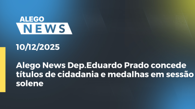itemAlego News: Dep.Eduardo Prado concede títulos de cidadania e medalhas em sessão solene