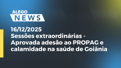 Imagem de capa do vídeo - Sessões extraordinárias - Aprovada adesão ao PROPAG e calamidade na saúde de Goiânia
