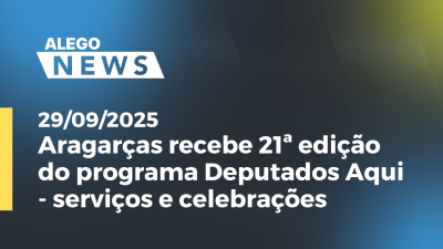 itemAragarças recebe 21ª edição do programa Deputados Aqui -serviços e celebrações